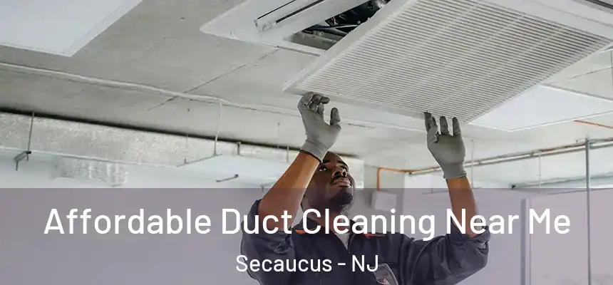  Affordable Duct Cleaning Near Me Secaucus - NJ