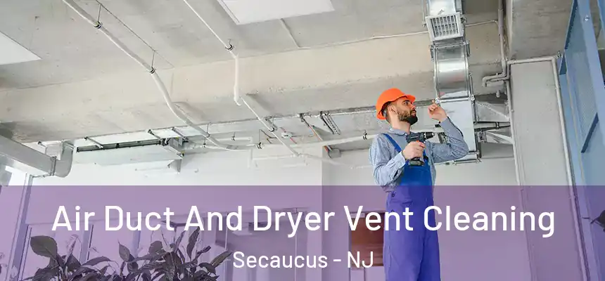 Air Duct And Dryer Vent Cleaning Secaucus - NJ