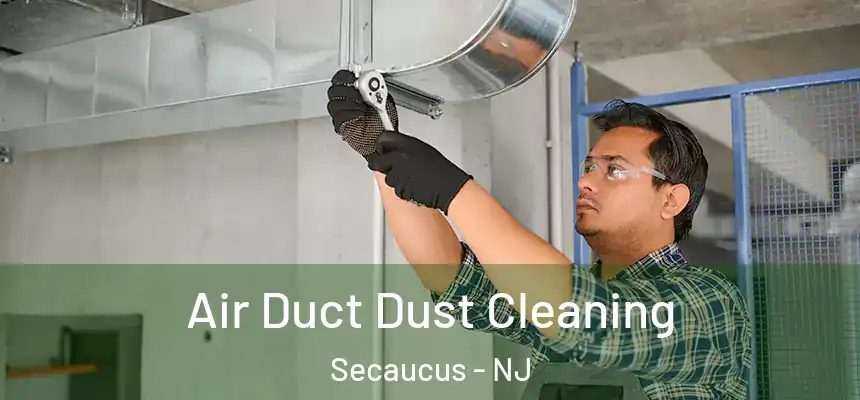 Air Duct Dust Cleaning Secaucus - NJ