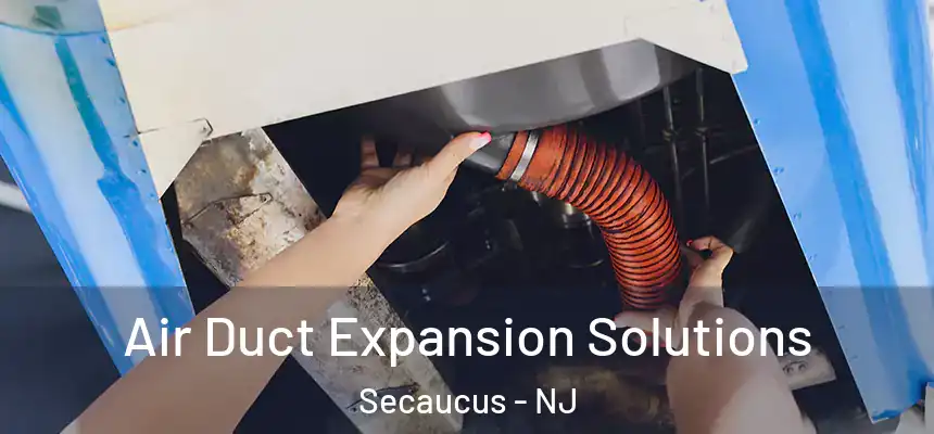  Air Duct Expansion Solutions Secaucus - NJ