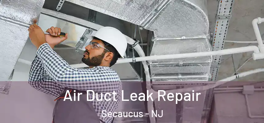 Air Duct Leak Repair Secaucus - NJ