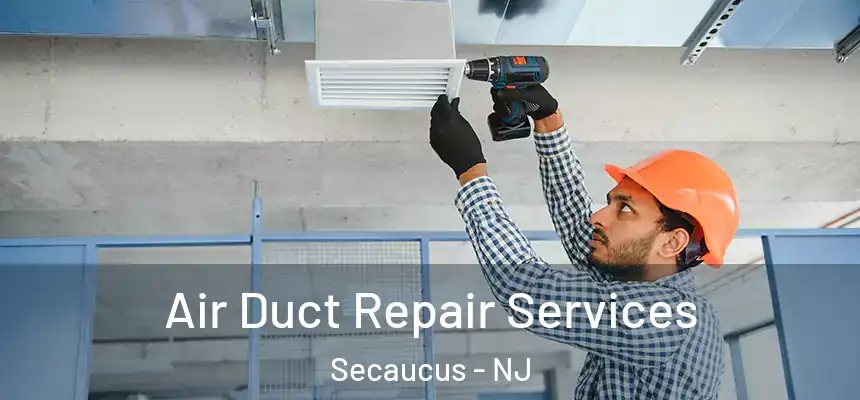 Air Duct Repair Services Secaucus - NJ
