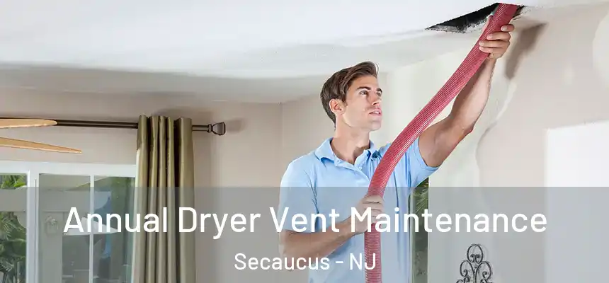 Annual Dryer Vent Maintenance Secaucus - NJ