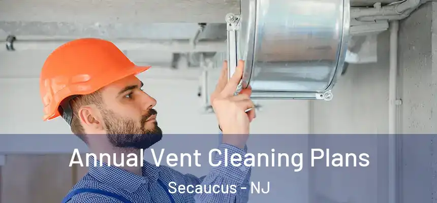  Annual Vent Cleaning Plans Secaucus - NJ