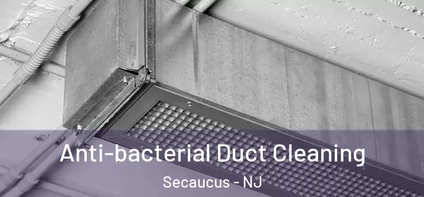 Anti-bacterial Duct Cleaning Secaucus - NJ