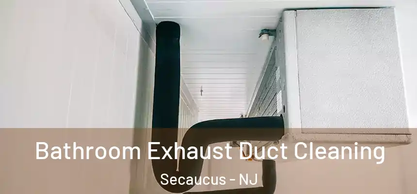 Bathroom Exhaust Duct Cleaning Secaucus - NJ