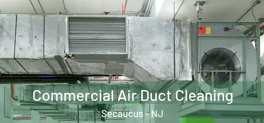 Commercial Air Duct Cleaning Secaucus - NJ