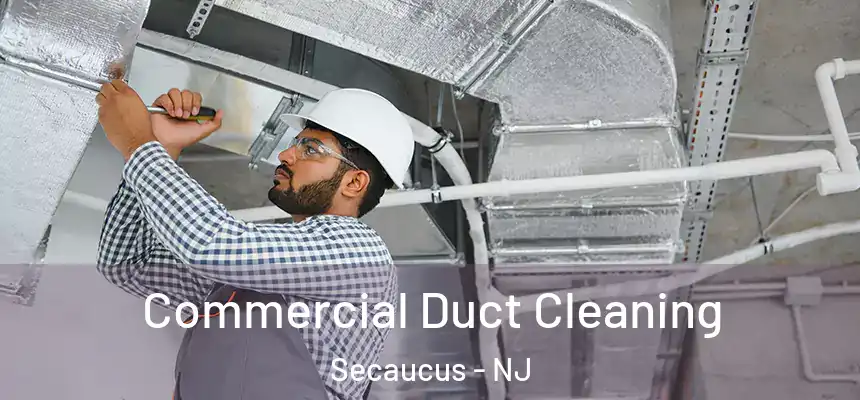 Commercial Duct Cleaning Secaucus - NJ