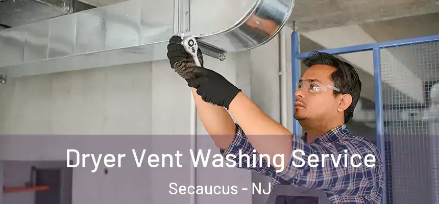 Dryer Vent Washing Service Secaucus - NJ