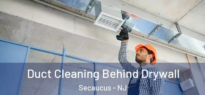  Duct Cleaning Behind Drywall Secaucus - NJ
