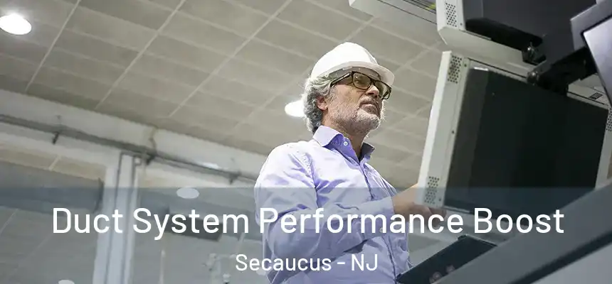 Duct System Performance Boost Secaucus - NJ