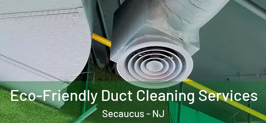  Eco-Friendly Duct Cleaning Services Secaucus - NJ