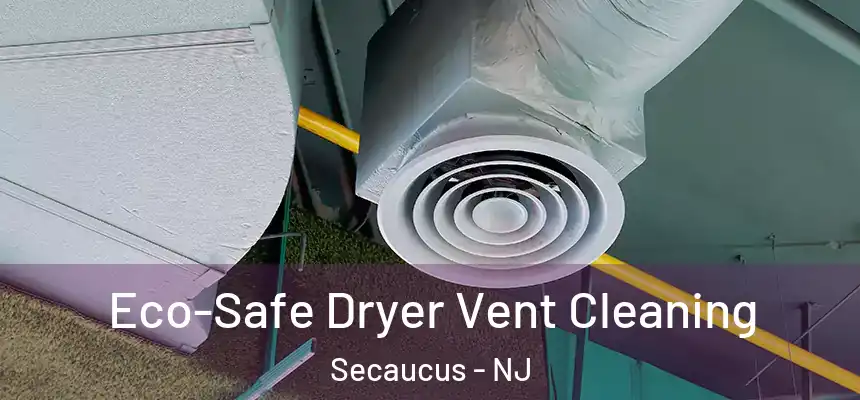  Eco-Safe Dryer Vent Cleaning Secaucus - NJ