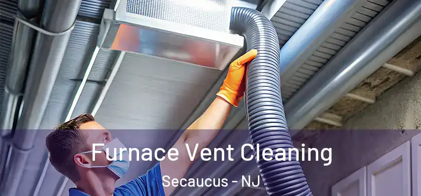 Furnace Vent Cleaning Secaucus - NJ