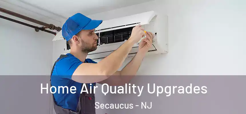 Home Air Quality Upgrades Secaucus - NJ