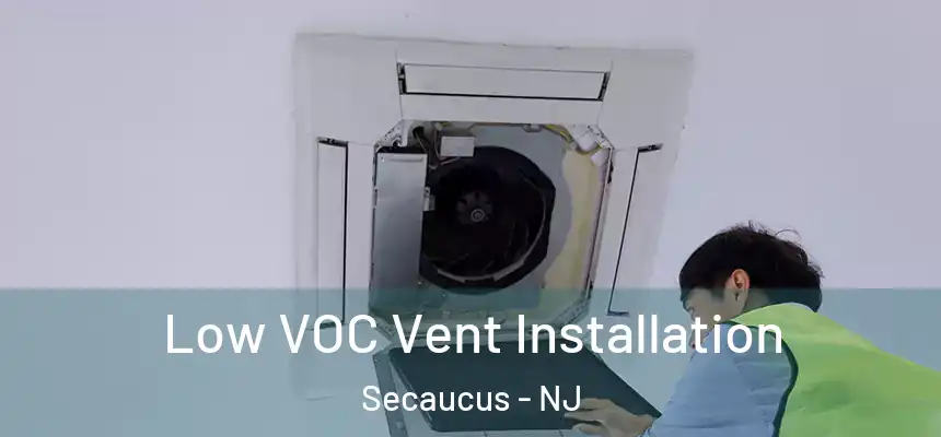Low VOC Vent Installation Secaucus - NJ
