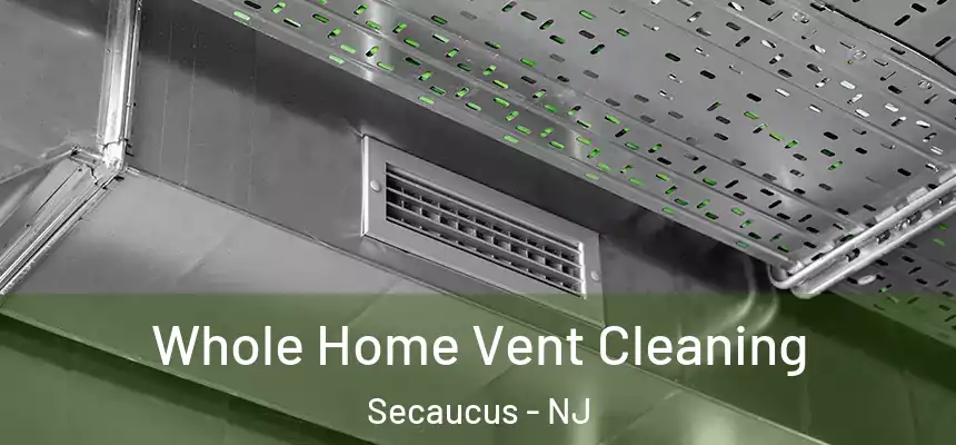 Whole Home Vent Cleaning Secaucus - NJ